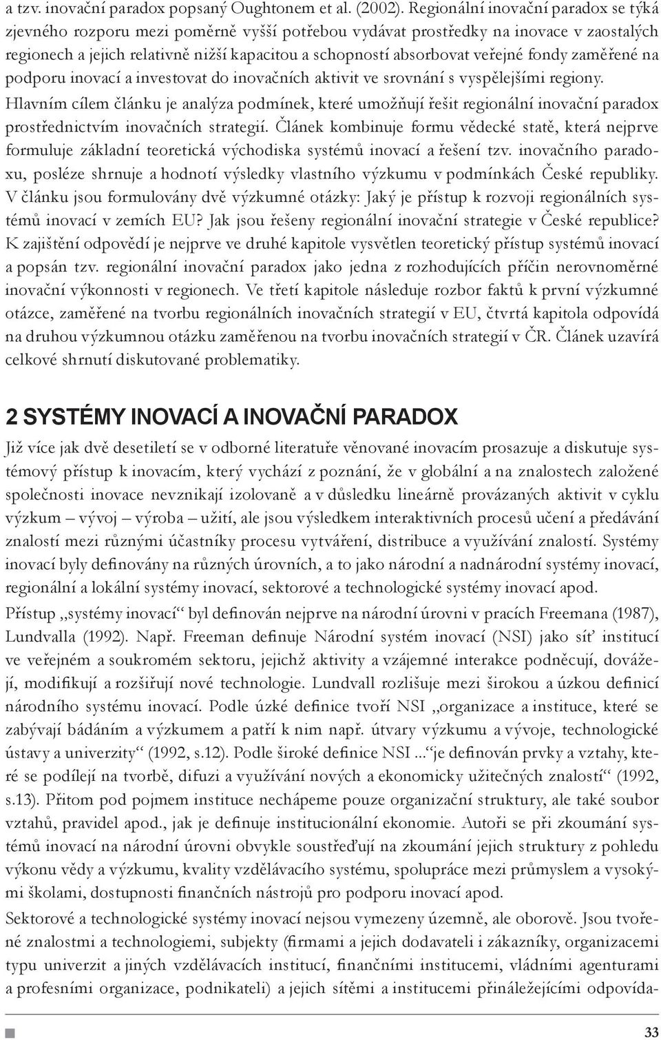 veřejné fondy zaměřené na podporu inovací a investovat do inovačních aktivit ve srovnání s vyspělejšími regiony.