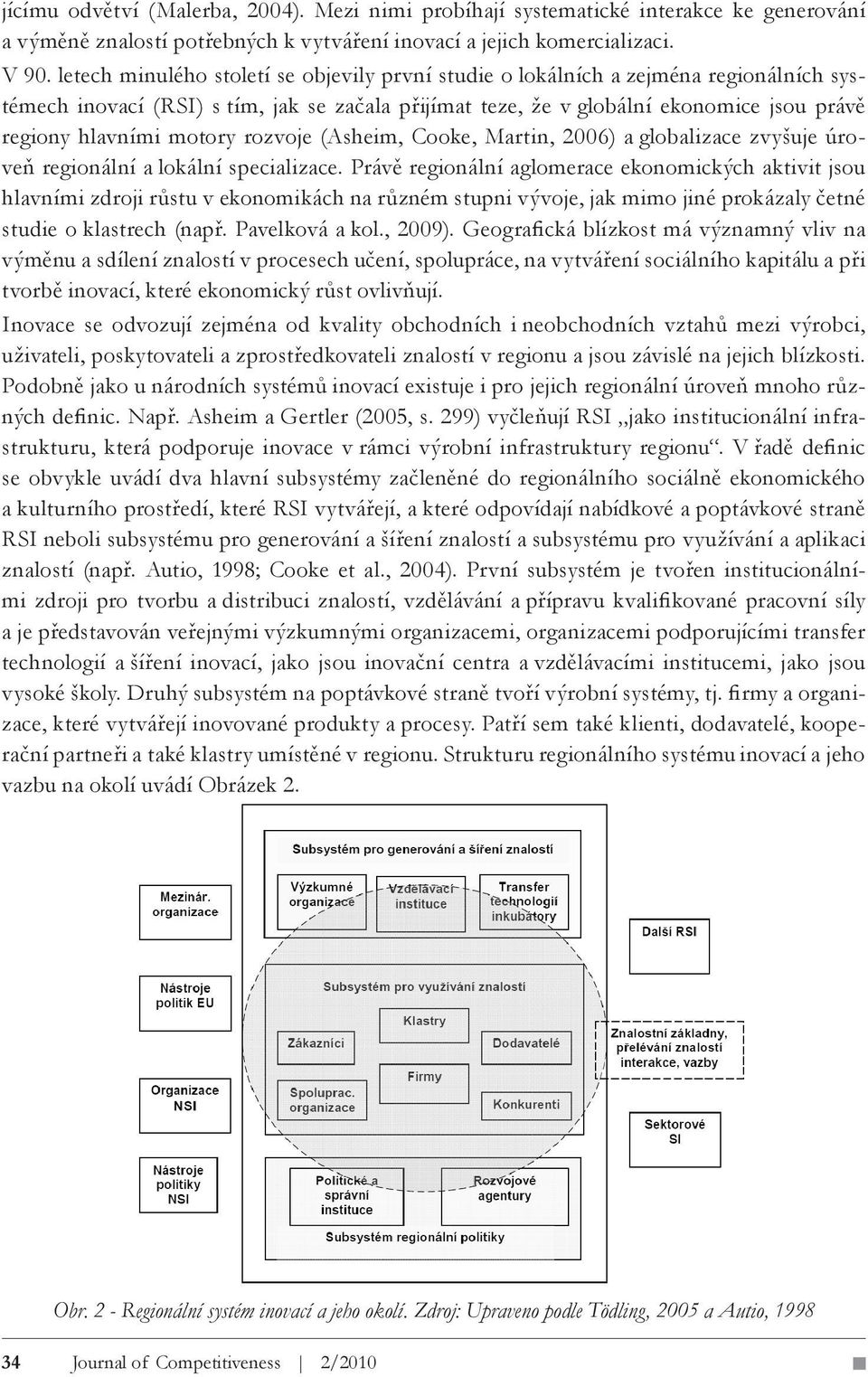 motory rozvoje (Asheim, Cooke, Martin, 2006) a globalizace zvyšuje úroveň regionální a lokální specializace.