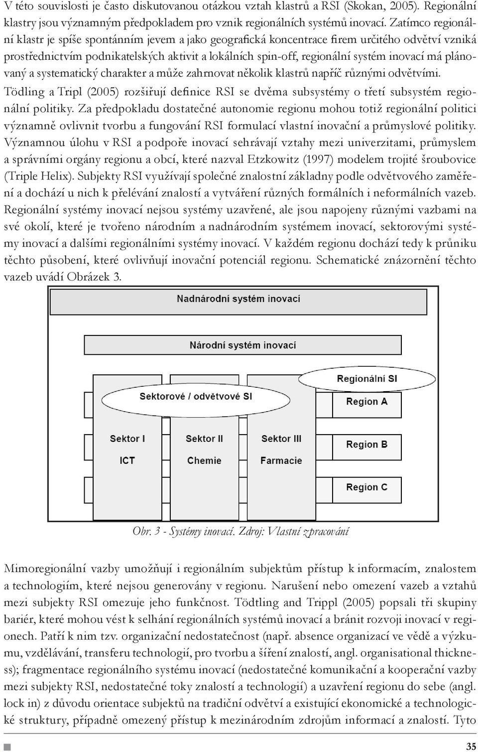 inovací má plánovaný a systematický charakter a může zahrnovat několik klastrů napříč různými odvětvími.