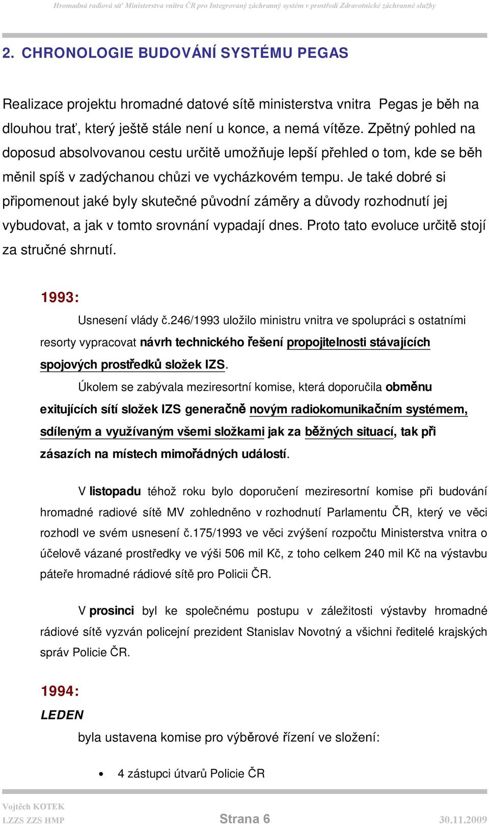 Je také dobré si připomenout jaké byly skutečné původní záměry a důvody rozhodnutí jej vybudovat, a jak v tomto srovnání vypadají dnes. Proto tato evoluce určitě stojí za stručné shrnutí.