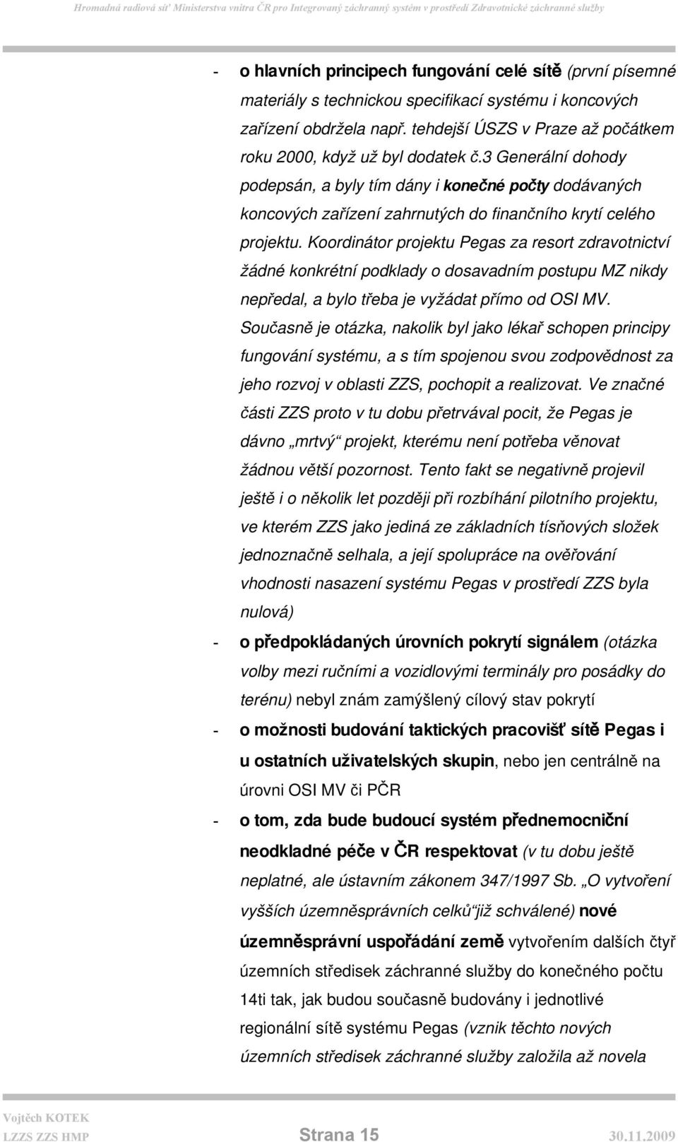 3 Generální dohody podepsán, a byly tím dány i konečné počty dodávaných koncových zařízení zahrnutých do finančního krytí celého projektu.