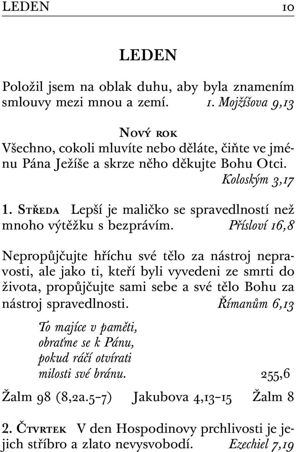 Přísloví 16,8 Nepropůjčujte hříchu své tělo za nástroj nepravosti, ale jako ti, kteří byli vyvedeni ze smrti do života, propůjčujte sami sebe a své tělo Bohu za nástroj