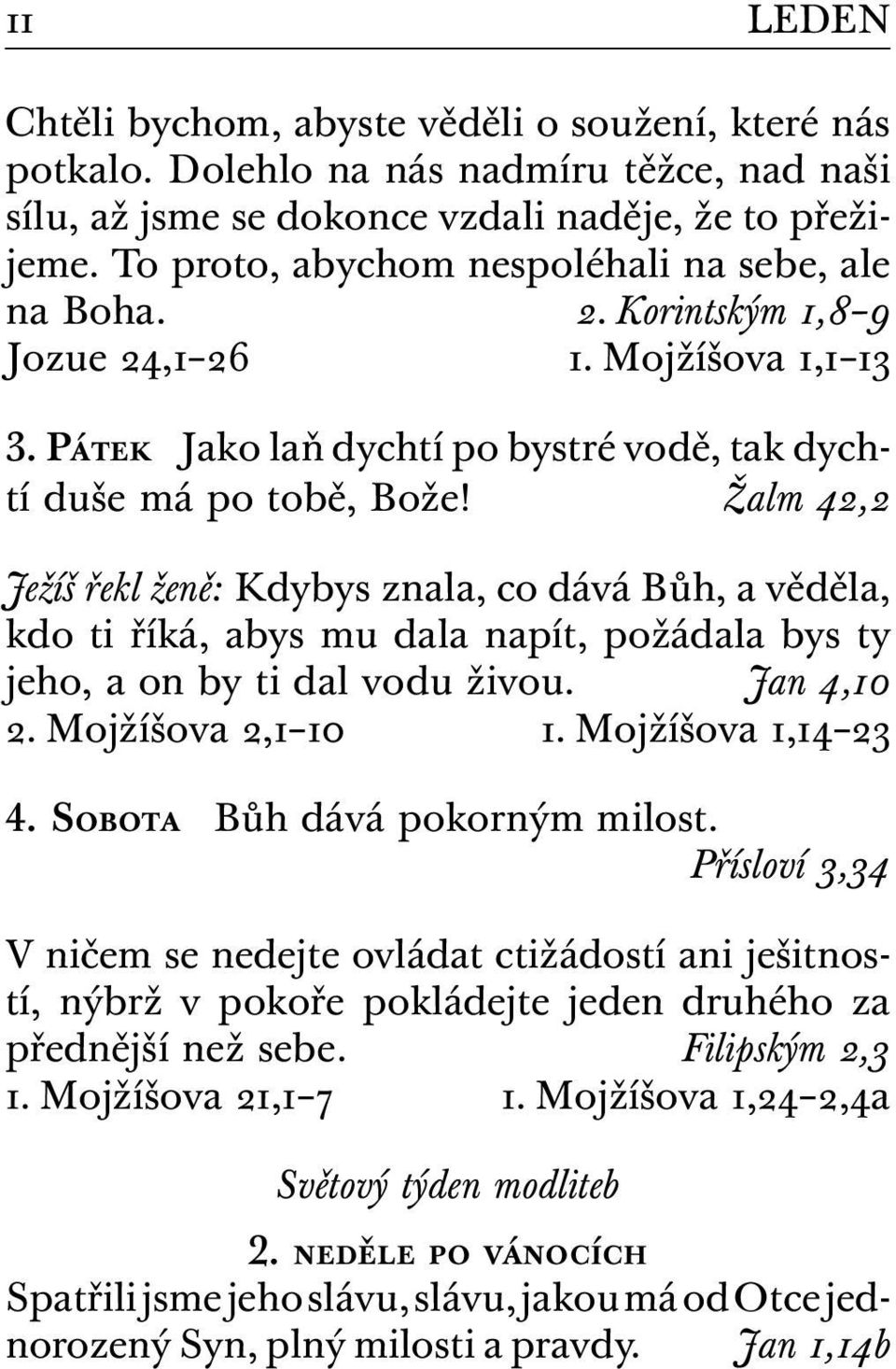 Žalm 42,2 Ježíš řekl ženě: Kdybys znala, co dává Bůh, a věděla, kdo ti říká, abys mu dala napít, požádala bys ty jeho, a on by ti dal vodu živou. Jan 4,10 2. Mojžíšova 2,1 10 1. Mojžíšova 1,14 23 4.