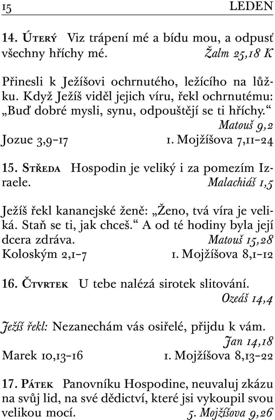 Malachiáš 1,5 Ježíš řekl kananejské ženě: Ženo, tvá víra je veliká. Staň se ti, jak chceš. A od té hodiny byla její dcera zdráva. Matouš 15,28 Koloským 2,1 7 1. Mojžíšova 8,1 12 16.