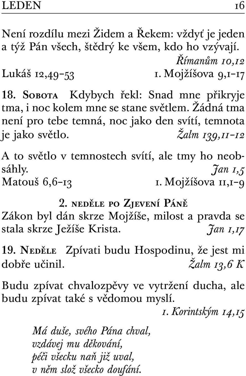 Žalm 139,11 12 A to světlo v temnostech svítí, ale tmy ho neobsáhly. Jan 1,5 Matouš 6,6 13 1. Mojžíšova 11,1 9 2.