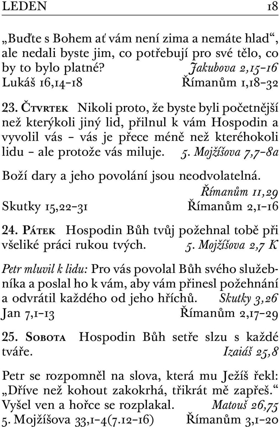 Mojžíšova 7,7 8a Boží dary a jeho povolání jsou neodvolatelná. Římanům 11,29 Skutky 15,22 31 Římanům 2,1 16 24. Pátek Hospodin Bůh tvůj požehnal tobě při všeliké práci rukou tvých. 5.