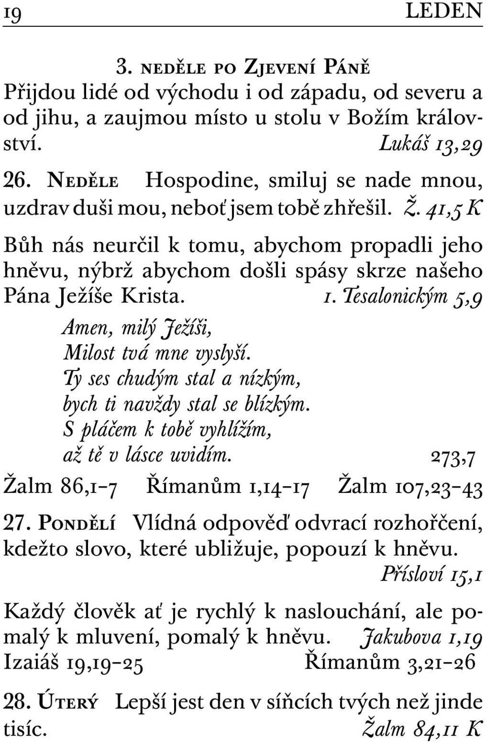 41,5 K Bůh nás neurčil k tomu, abychom propadli jeho hněvu, nýbrž abychom došli spásy skrze našeho Pána Ježíše Krista. 1. Tesalonickým 5,9 Amen, milý Ježíši, Milost tvá mne vyslyší.