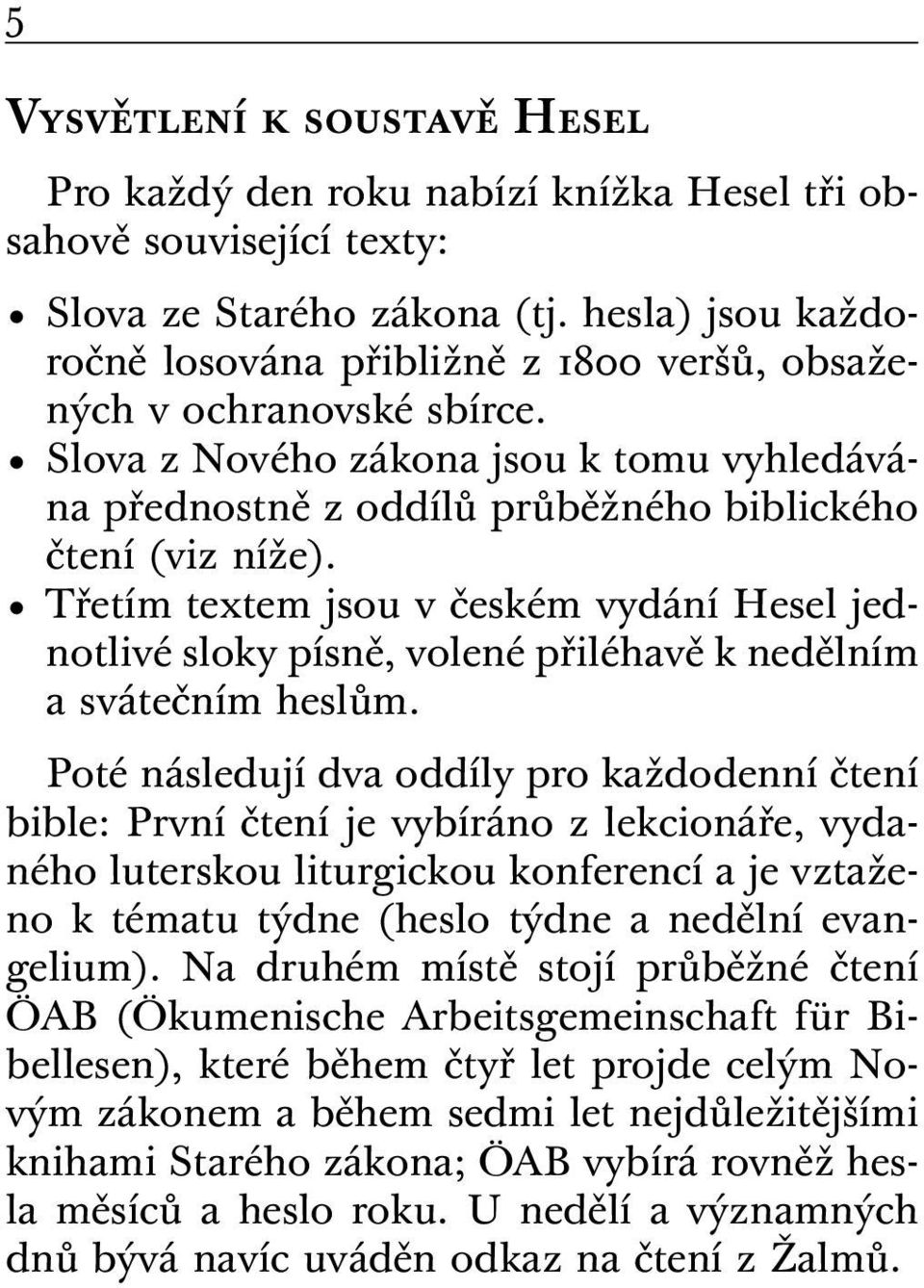 Třetím textem jsou v českém vydání Hesel jednotlivé sloky písně, volené přiléhavě k nedělním a svátečním heslům.
