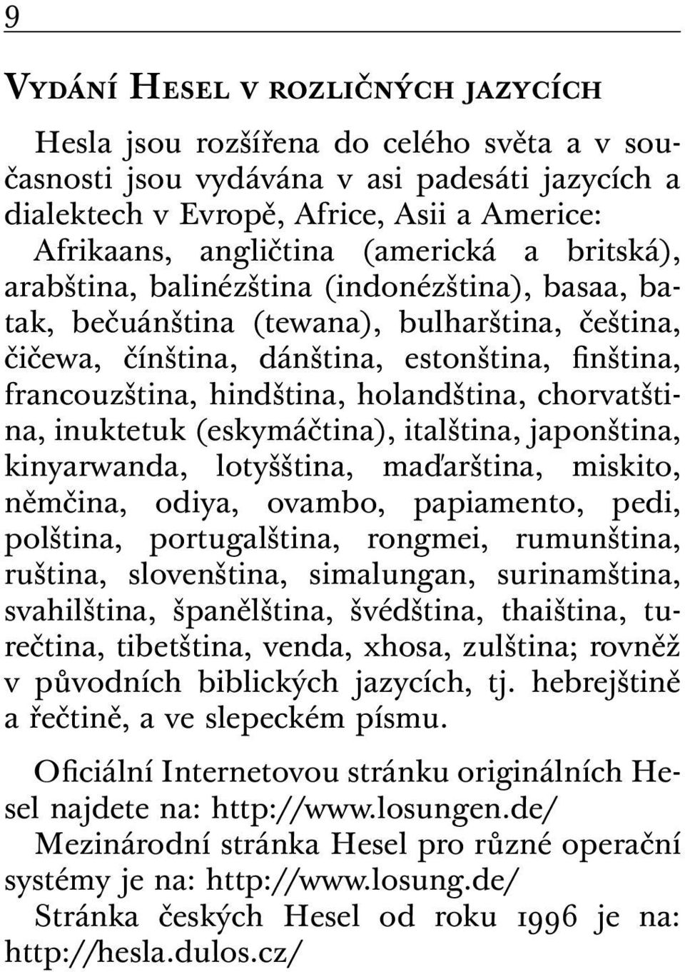 holandština, chorvatština, inuktetuk (eskymáčtina), italština, japonština, kinyarwanda, lotyšština, maďarština, miskito, němčina, odiya, ovambo, papiamento, pedi, polština, portugalština, rongmei,