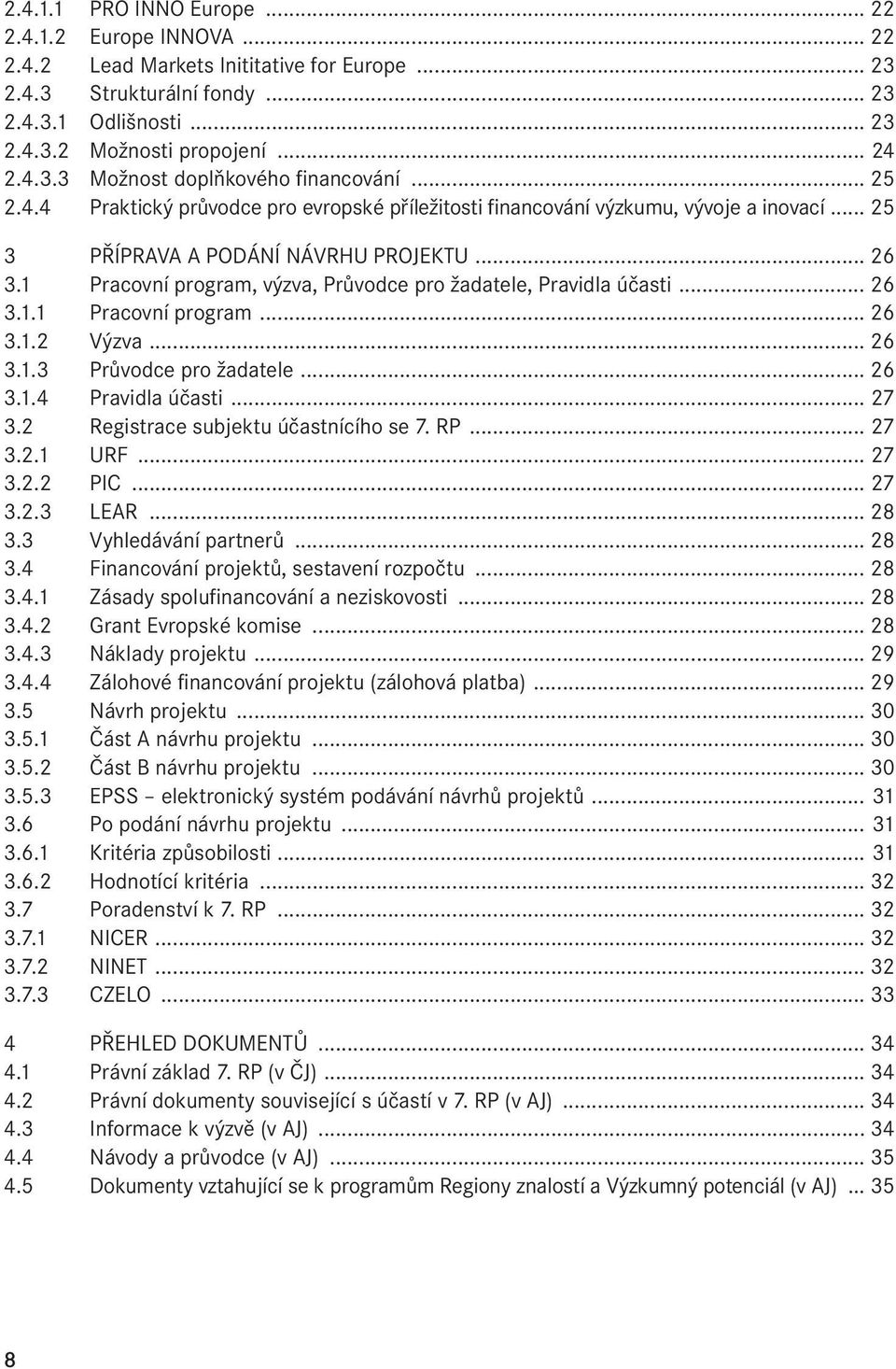 1 Pracovní program, výzva, Průvodce pro žadatele, Pravidla účasti... 26 3.1.1 Pracovní program... 26 3.1.2 Výzva... 26 3.1.3 Průvodce pro žadatele... 26 3.1.4 Pravidla účasti... 27 3.