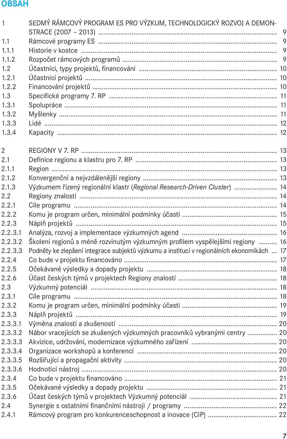 RP... 13 2.1 Definice regionu a klastru pro 7. RP... 13 2.1.1 Region... 13 2.1.2 Konvergenční a nejvzdálenější regiony... 13 2.1.3 Výzkumem řízený regionální klastr (Regional Research-Driven Cluster).