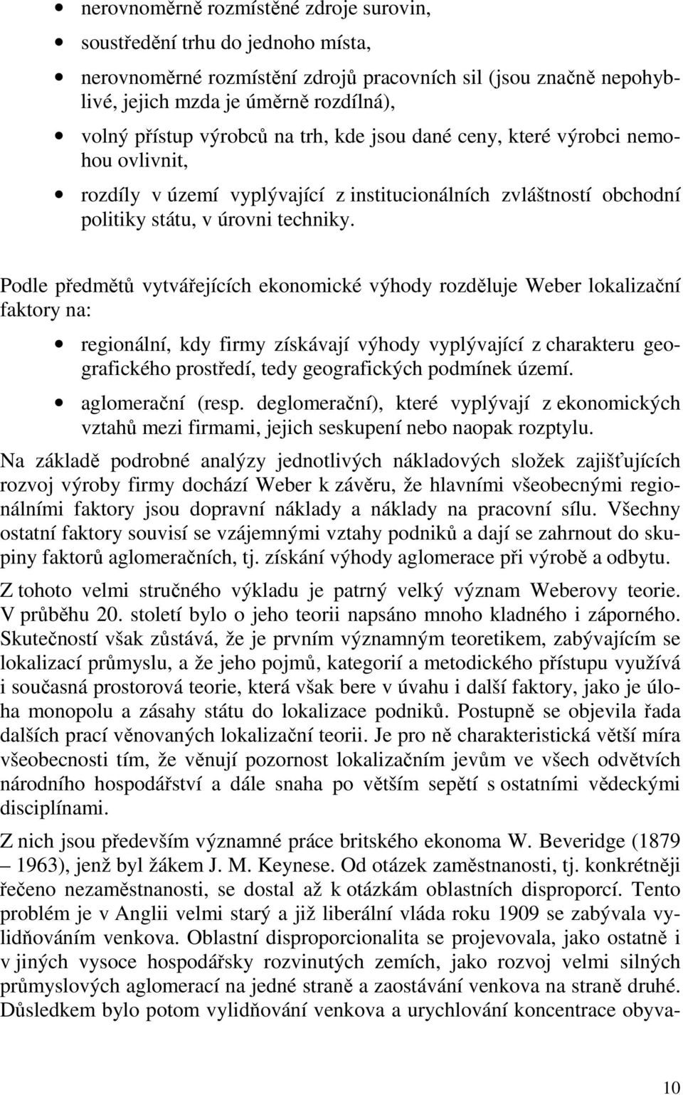 Podle předmětů vytvářejících ekonomické výhody rozděluje Weber lokalizační faktory na: regionální, kdy firmy získávají výhody vyplývající z charakteru geografického prostředí, tedy geografických