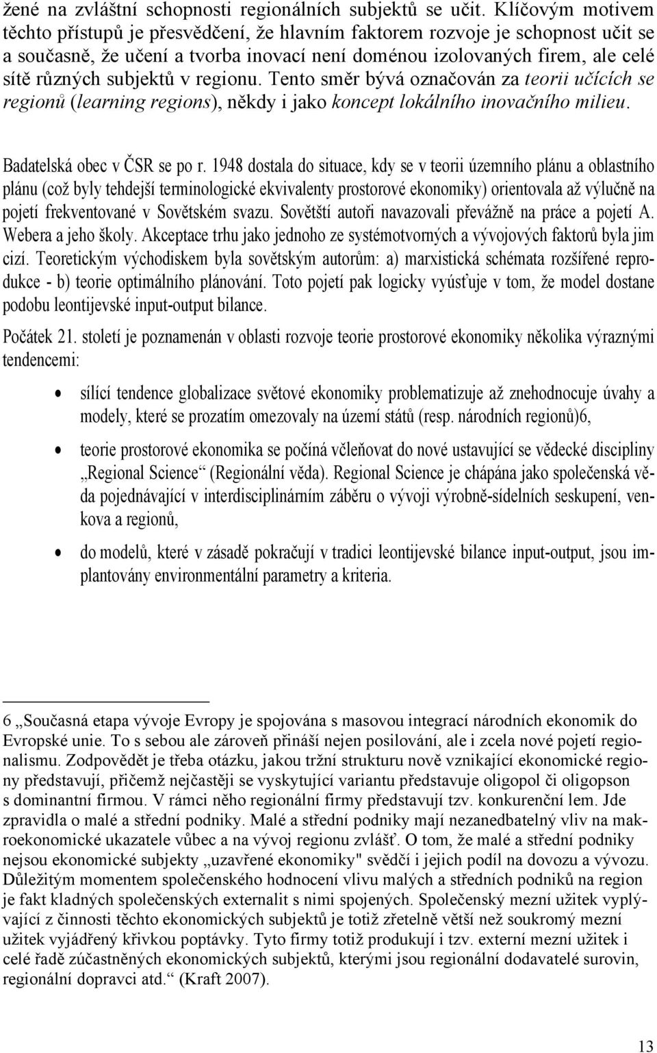 v regionu. Tento směr bývá označován za teorii učících se regionů (learning regions), někdy i jako koncept lokálního inovačního milieu. Badatelská obec v ČSR se po r.