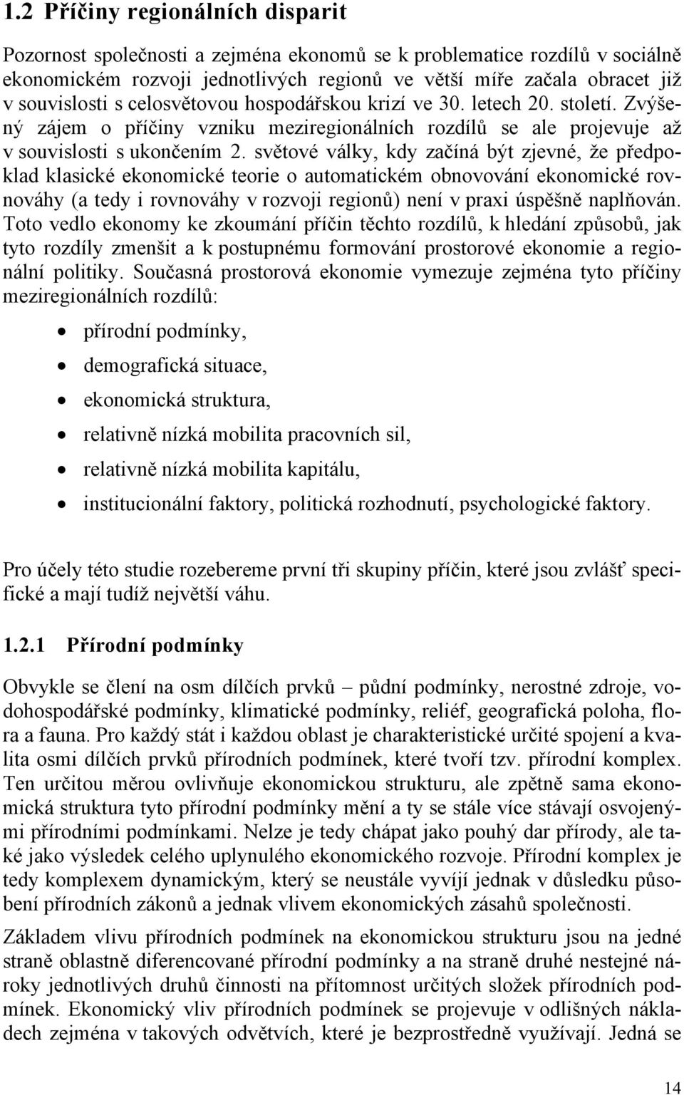 světové války, kdy začíná být zjevné, že předpoklad klasické ekonomické teorie o automatickém obnovování ekonomické rovnováhy (a tedy i rovnováhy v rozvoji regionů) není v praxi úspěšně naplňován.