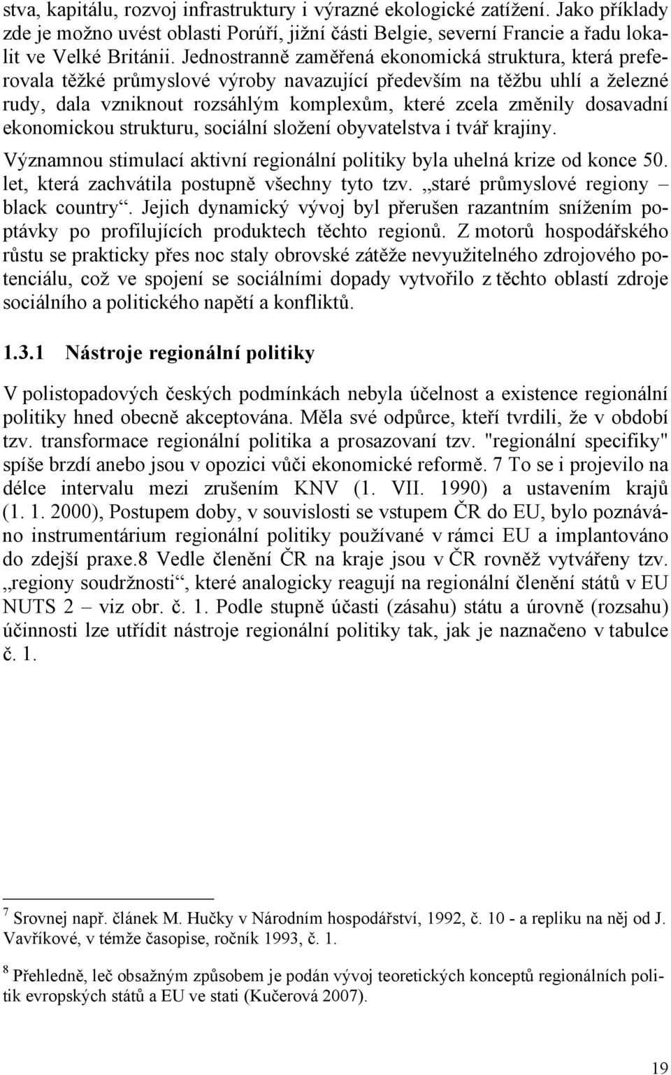 dosavadní ekonomickou strukturu, sociální složení obyvatelstva i tvář krajiny. Významnou stimulací aktivní regionální politiky byla uhelná krize od konce 50.