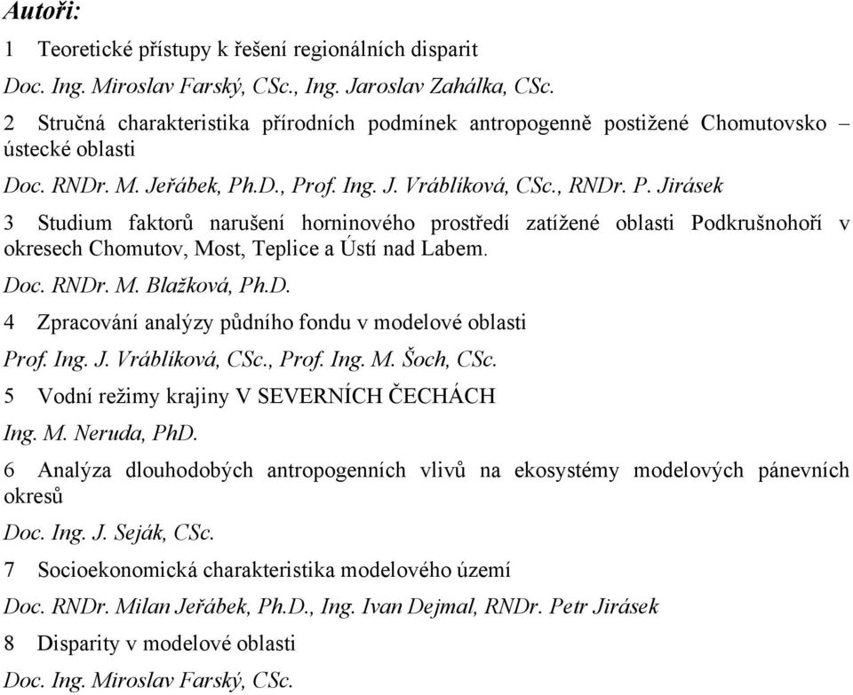 .D., Prof. Ing. J. Vráblíková, CSc., RNDr. P. Jirásek 3 Studium faktorů narušení horninového prostředí zatížené oblasti Podkrušnohoří v okresech Chomutov, Most, Teplice a Ústí nad Labem. Doc. RNDr. M. Blažková, Ph.