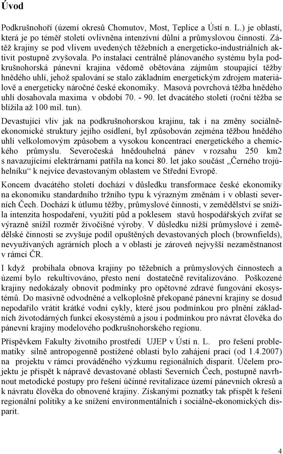 Po instalaci centrálně plánovaného systému byla podkrušnohorská pánevní krajina vědomě obětována zájmům stoupající těžby hnědého uhlí, jehož spalování se stalo základním energetickým zdrojem