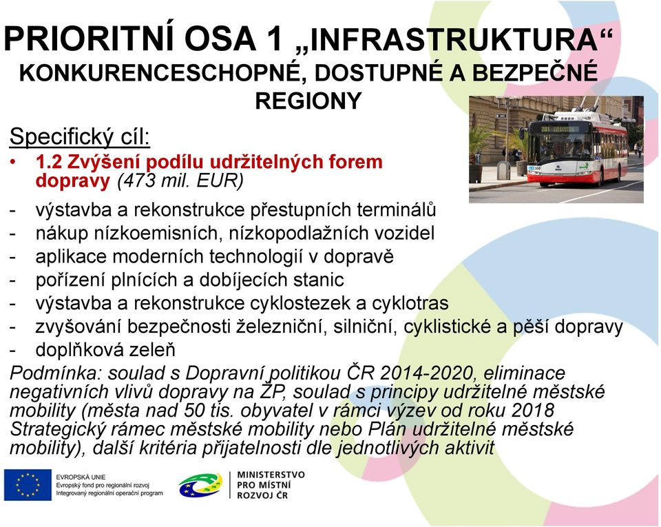 rekonstrukce cyklostezek a cyklotras - zvyšování bezpečnosti železniční, silniční, cyklistické a pěší dopravy - doplňková zeleň Podmínka: soulad s Dopravní politikou ČR 2014-2020, eliminace