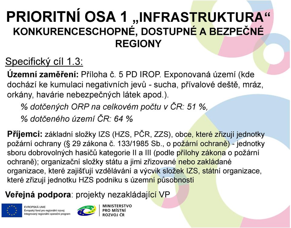 % dotčených ORP na celkovém počtu v ČR: 51 %, % dotčeného území ČR: 64 % Příjemci: základní složky IZS (HZS, PČR, ZZS), obce, které zřizují jednotky požární ochrany ( 29 zákona č. 133/1985 Sb.