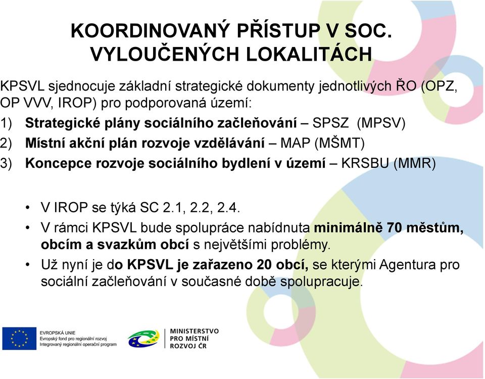 plány sociálního začleňování SPSZ (MPSV) 2) Místní akční plán rozvoje vzdělávání MAP (MŠMT) 3) Koncepce rozvoje sociálního bydlení v území KRSBU