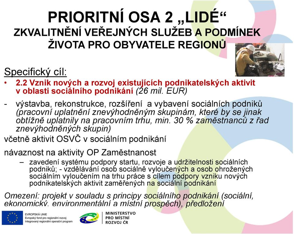 EUR) - výstavba, rekonstrukce, rozšíření a vybavení sociálních podniků (pracovní uplatnění znevýhodněným skupinám, které by se jinak obtížně uplatnily na pracovním trhu, min.