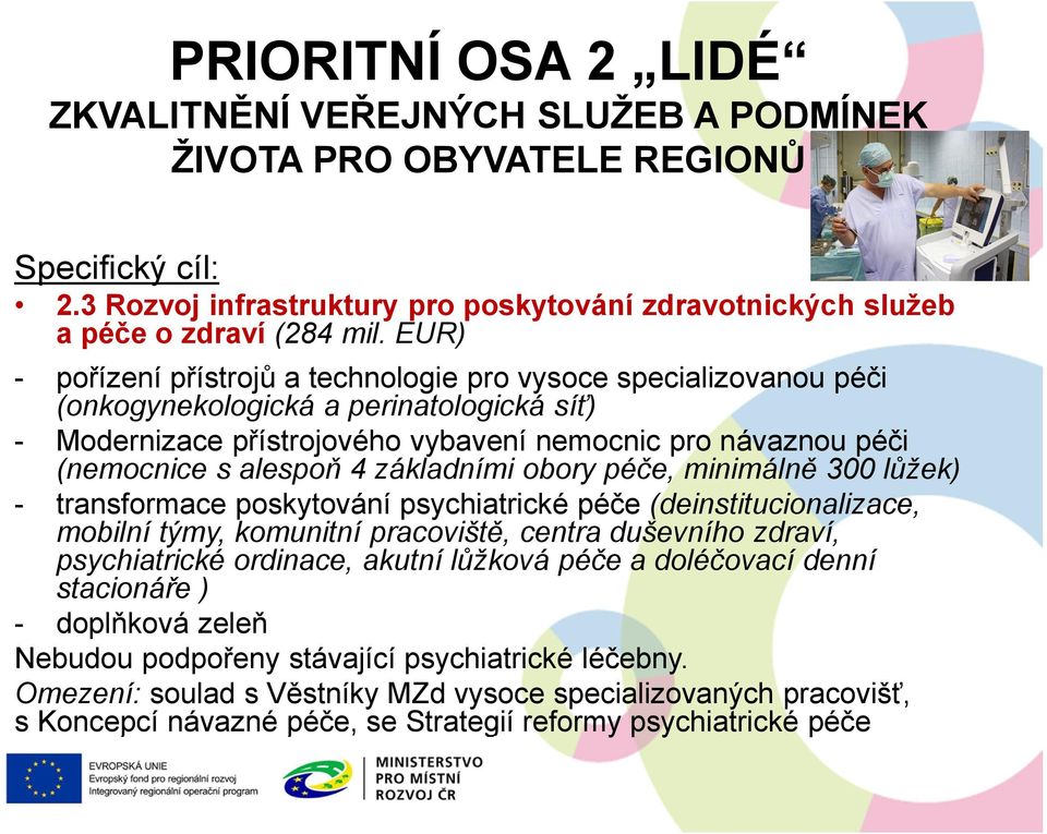 základními obory péče, minimálně 300 lůžek) - transformace poskytování psychiatrické péče (deinstitucionalizace, mobilní týmy, komunitní pracoviště, centra duševního zdraví, psychiatrické ordinace,