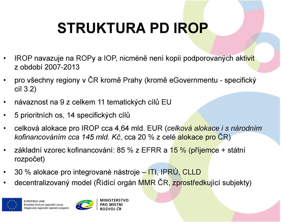 2) návaznost na 9 z celkem 11 tematických cílů EU 5 prioritních os, 14 specifických cílů celková alokace pro IROP cca 4,64 mld.