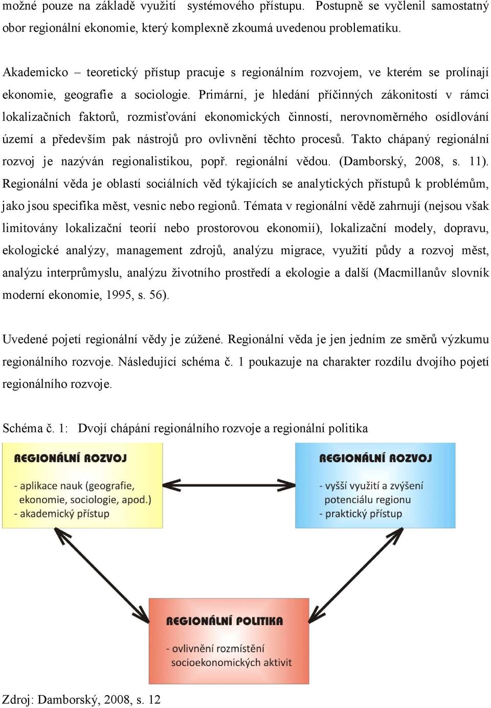 Primární, je hledání příčinných zákonitostí v rámci lokalizačních faktorů, rozmisťování ekonomických činností, nerovnoměrného osídlování území a především pak nástrojů pro ovlivnění těchto procesů.