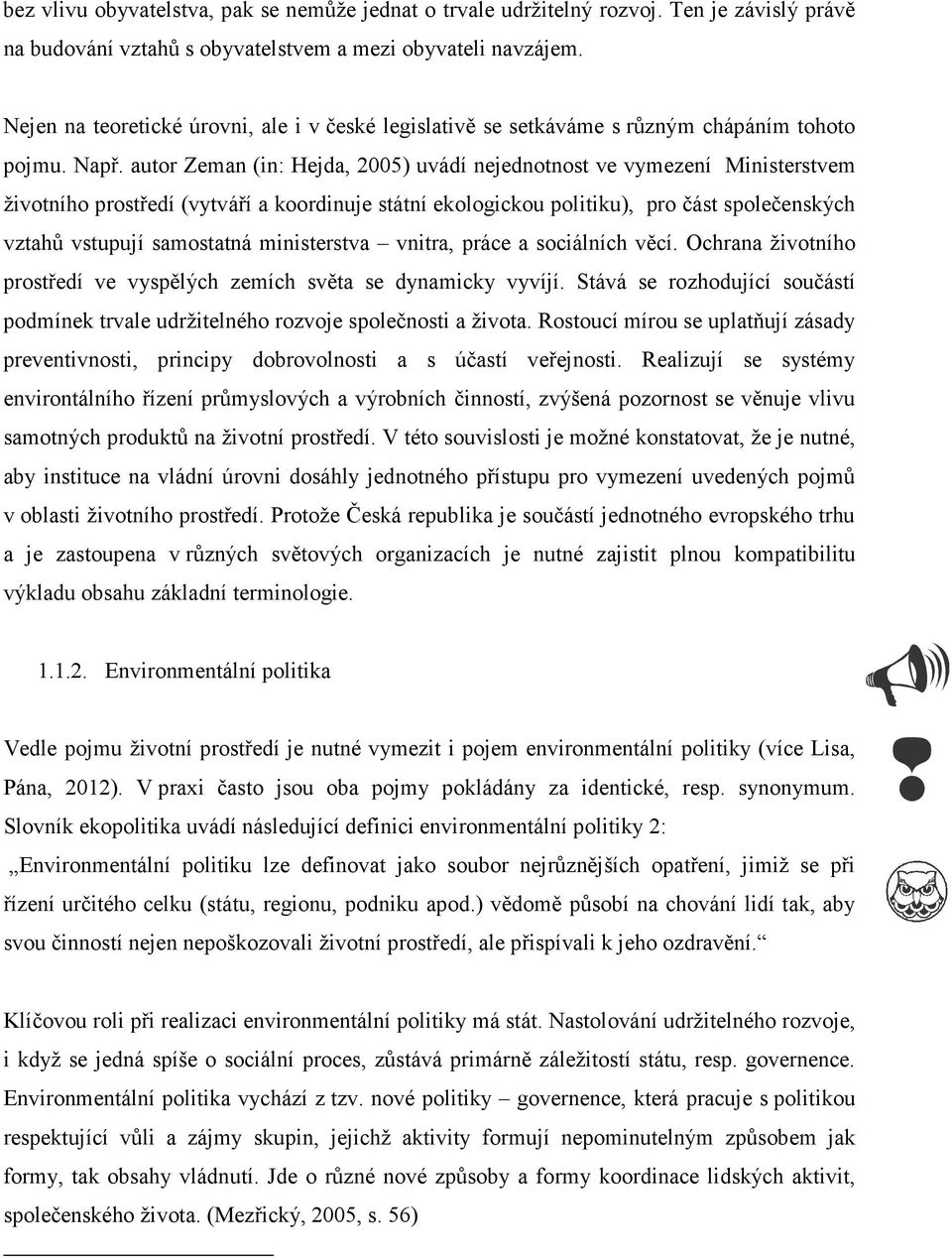 autor Zeman (in: Hejda, 2005) uvádí nejednotnost ve vymezení Ministerstvem životního prostředí (vytváří a koordinuje státní ekologickou politiku), pro část společenských vztahů vstupují samostatná