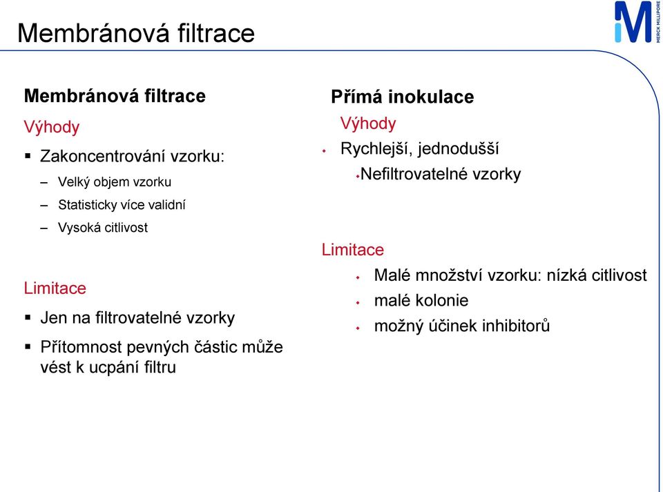 pevných částic může vést k ucpání filtru Přímá inokulace Výhody Rychlejší, jednodušší