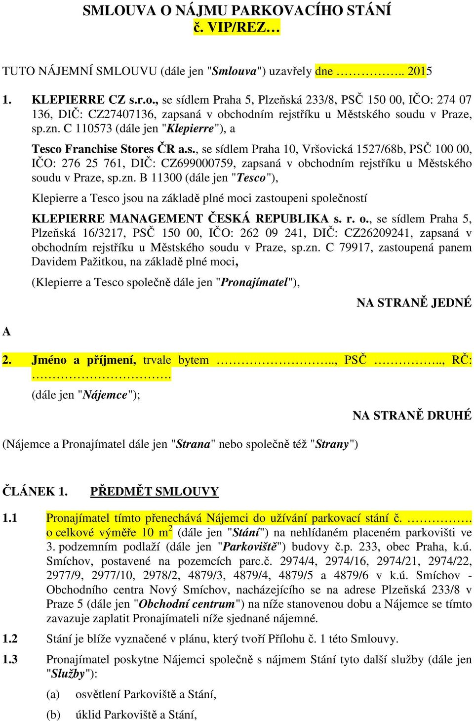 C 110573 (dále jen "Klepierre"), a A Tesco Franchise Stores ČR a.s., se sídlem Praha 10, Vršovická 1527/68b, PSČ 100 00, IČO: 276 25 761, DIČ: CZ699000759, zapsaná v obchodním rejstříku u Městského soudu v Praze, sp.