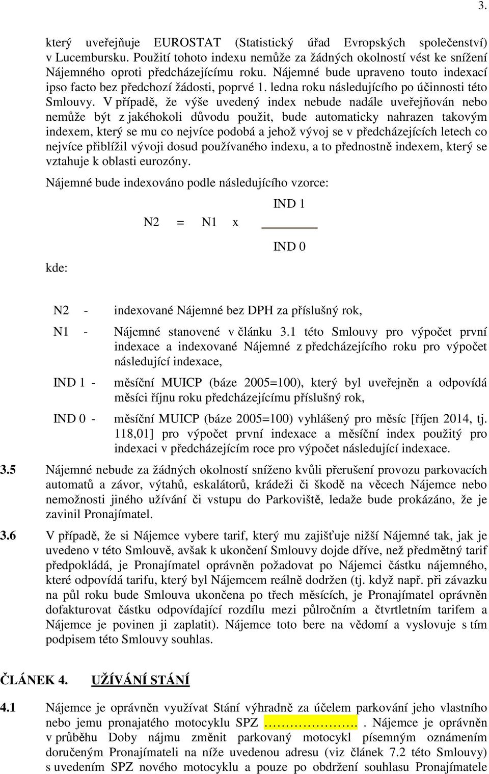 V případě, že výše uvedený index nebude nadále uveřejňován nebo nemůže být z jakéhokoli důvodu použit, bude automaticky nahrazen takovým indexem, který se mu co nejvíce podobá a jehož vývoj se v