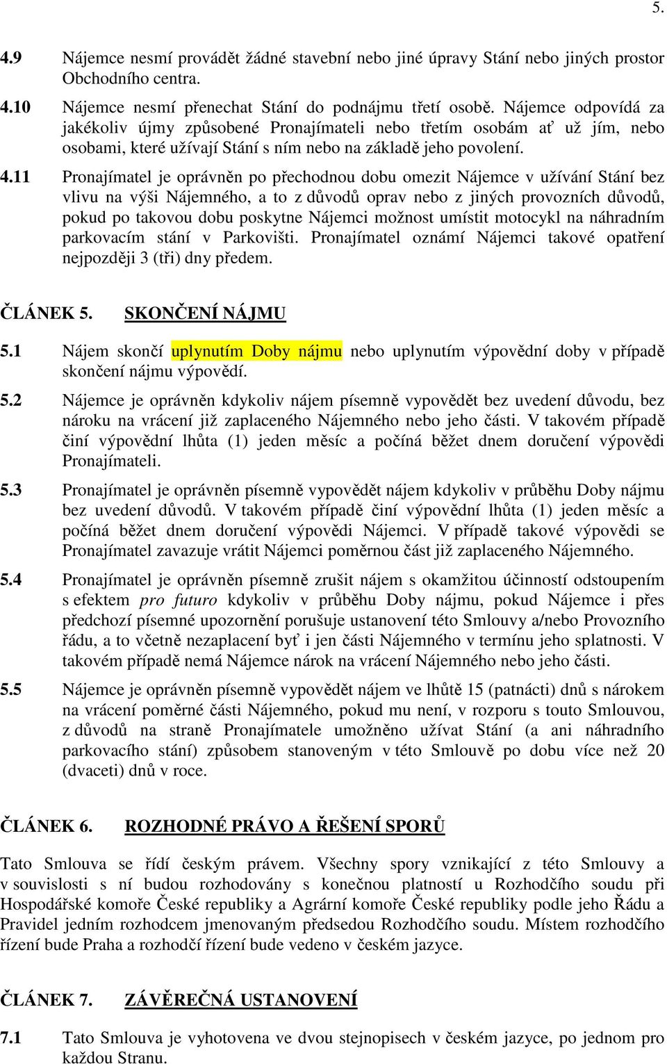 11 Pronajímatel je oprávněn po přechodnou dobu omezit Nájemce v užívání Stání bez vlivu na výši Nájemného, a to z důvodů oprav nebo z jiných provozních důvodů, pokud po takovou dobu poskytne Nájemci