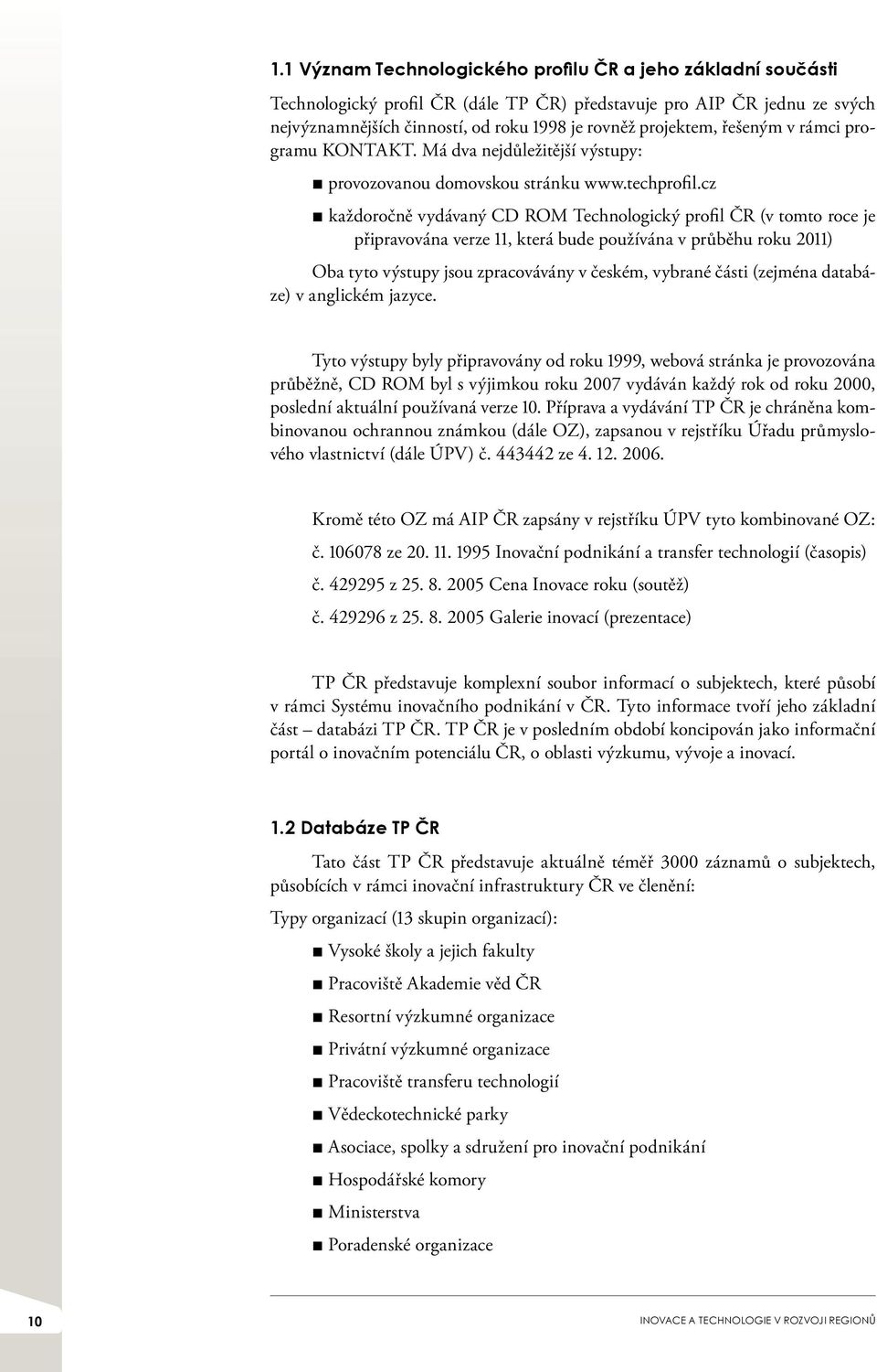 cz každoročně vydávaný CD ROM Technologický profil ČR (v tomto roce je připravována verze 11, která bude používána v průběhu roku 2011) Oba tyto výstupy jsou zpracovávány v českém, vybrané části