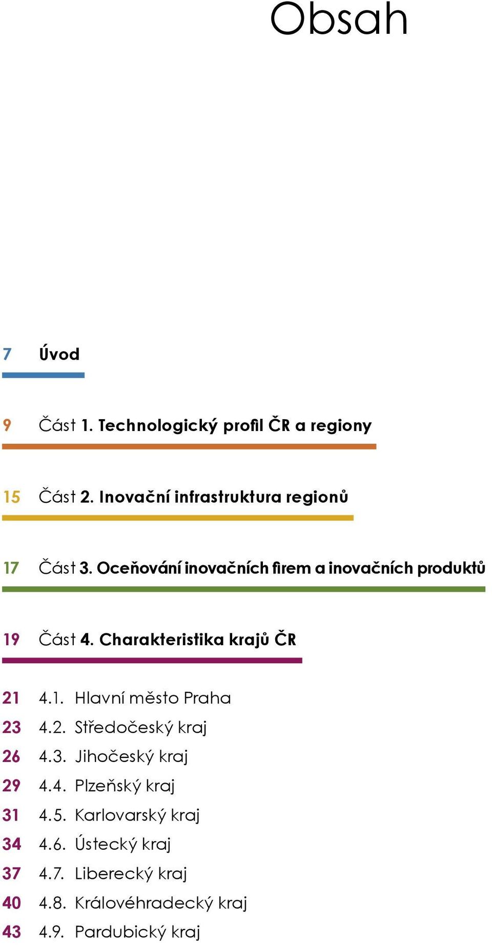 Charakteristika krajů ČR 21 4.1. Hlavní město Praha 23 4.2. Středočeský kraj 26 4.3. Jihočeský kraj 29 4.