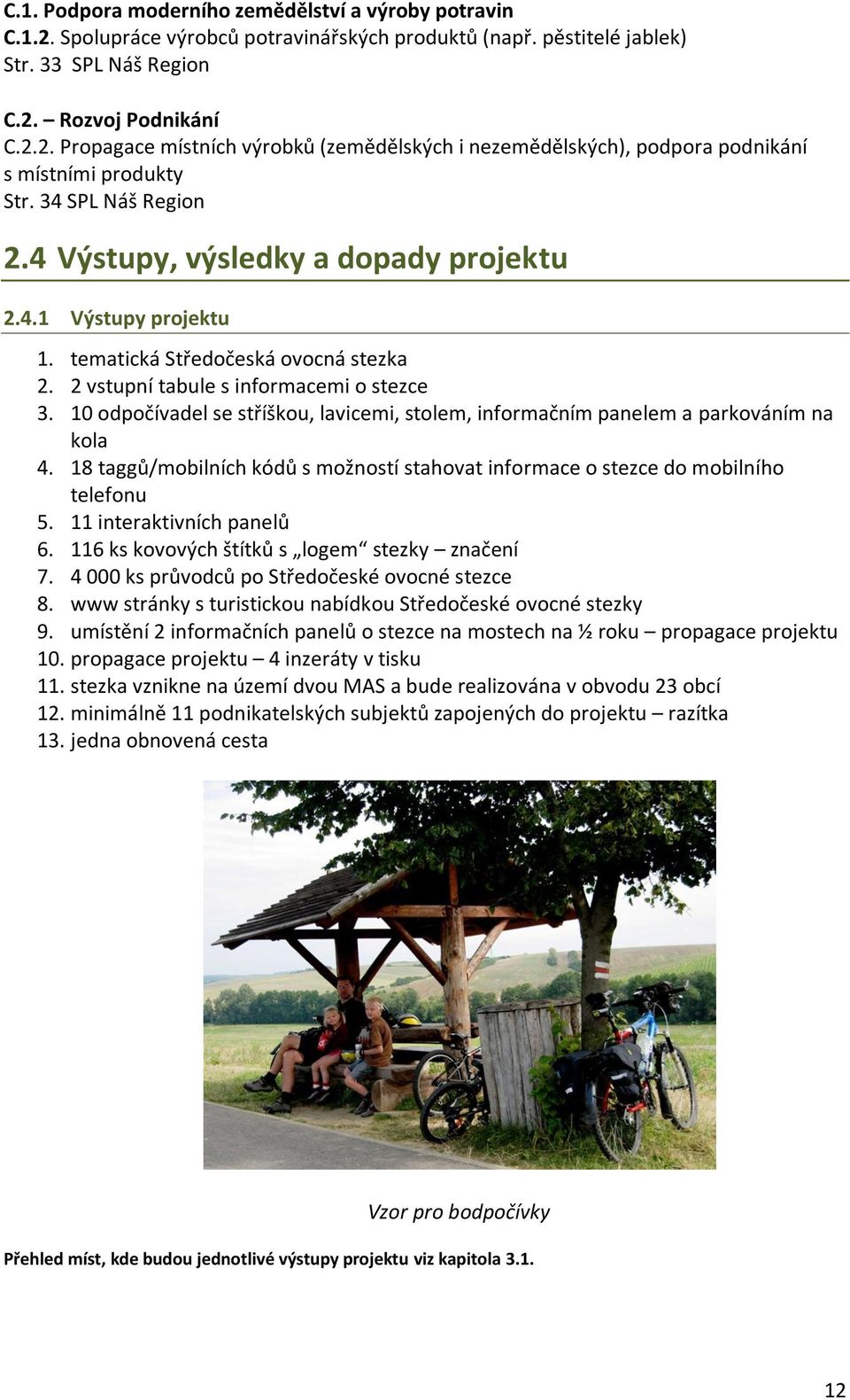 10 odpočívadel se stříškou, lavicemi, stolem, informačním panelem a parkováním na kola 4. 18 taggů/mobilních kódů s možností stahovat informace o stezce do mobilního telefonu 5.