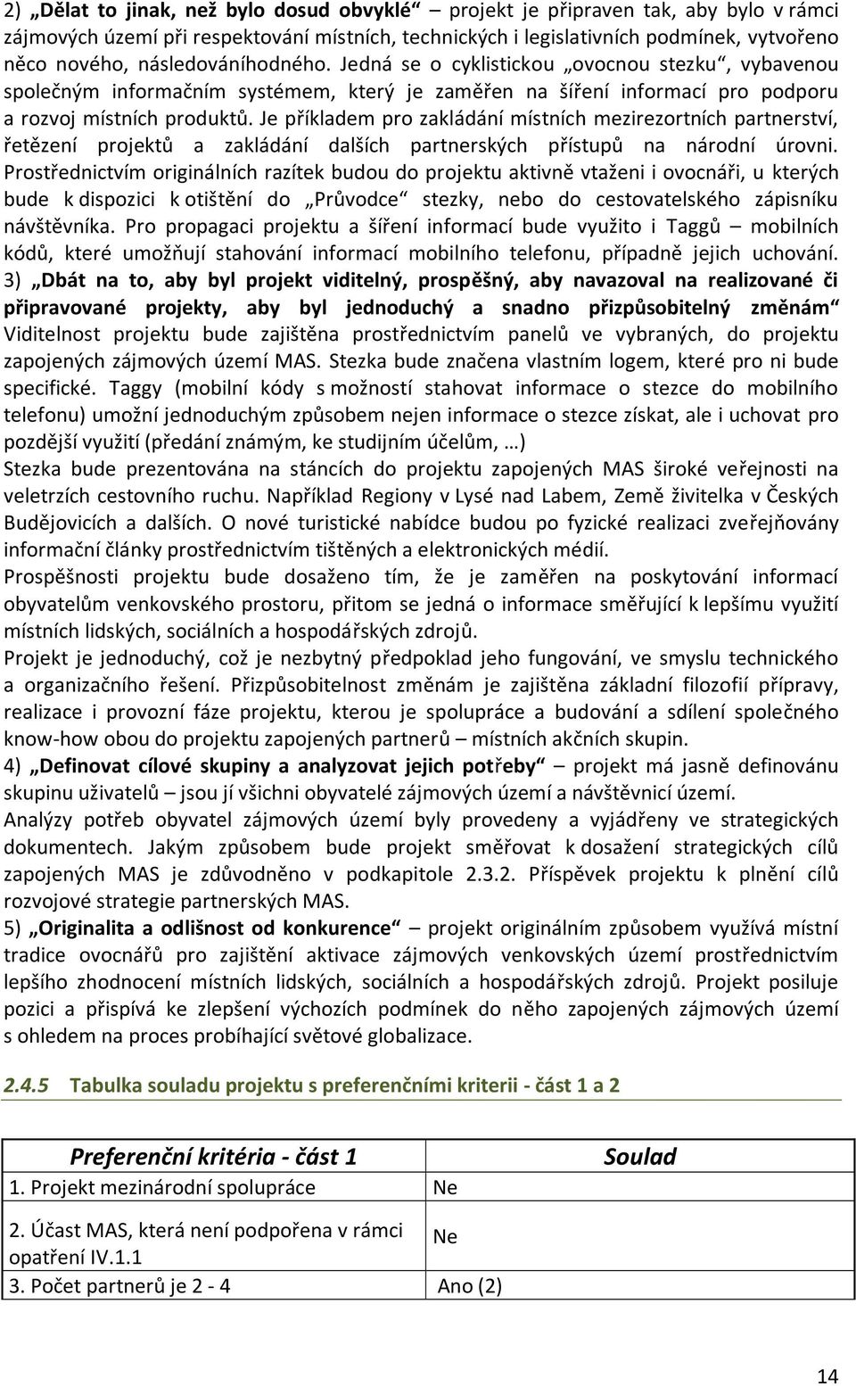 Je příkladem pro zakládání místních mezirezortních partnerství, řetězení projektů a zakládání dalších partnerských přístupů na národní úrovni.