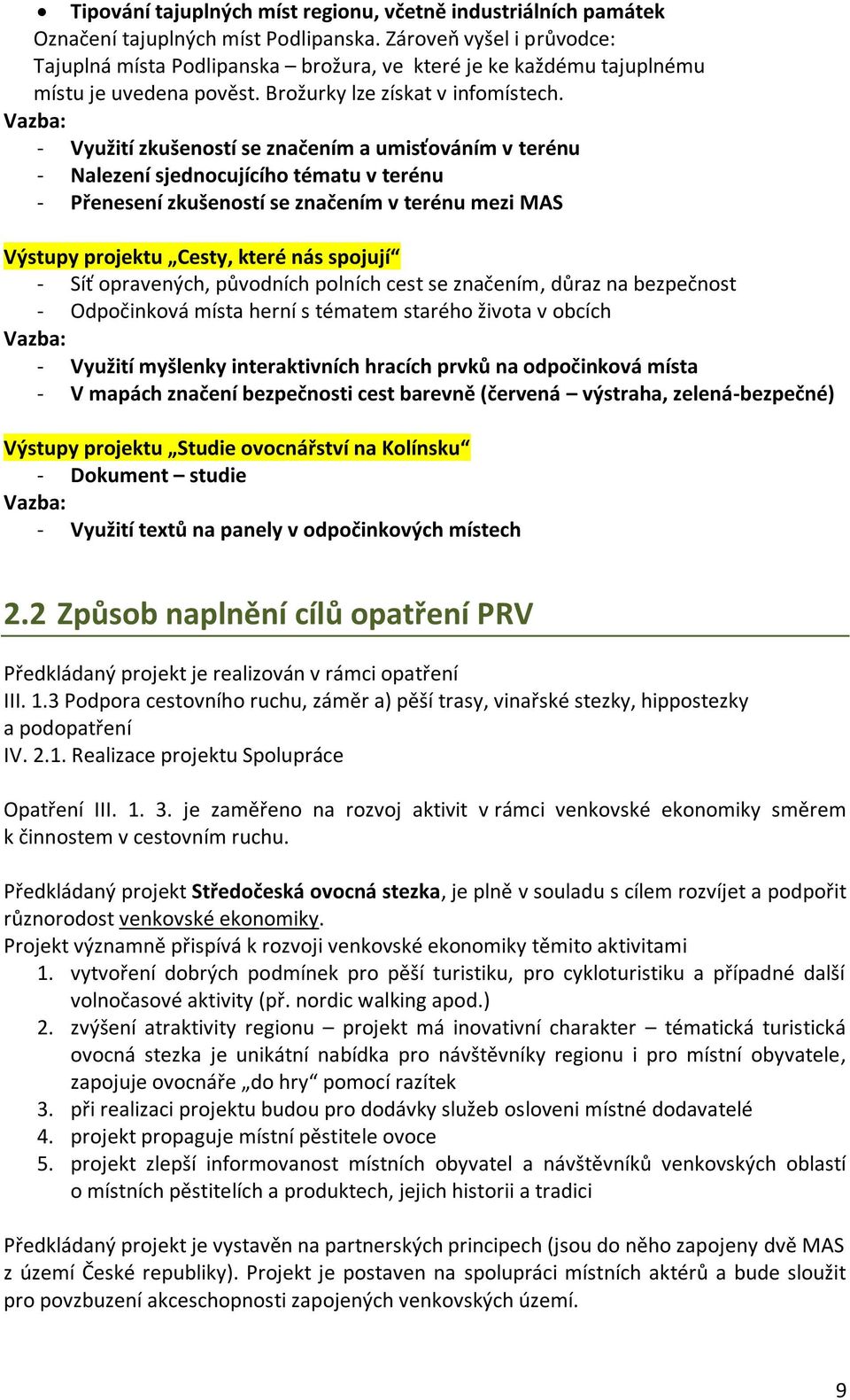 Vazba: - Využití zkušeností se značením a umisťováním v terénu - Nalezení sjednocujícího tématu v terénu - Přenesení zkušeností se značením v terénu mezi MAS Výstupy projektu Cesty, které nás spojují