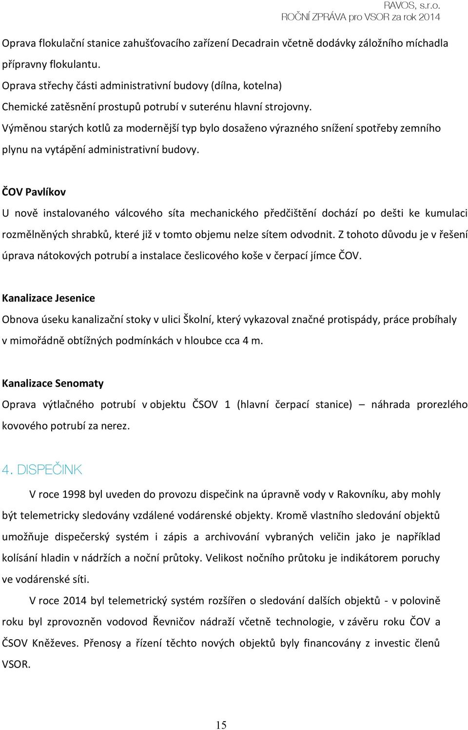 Výměnou starých kotlů za modernější typ bylo dosaženo výrazného snížení spotřeby zemního plynu na vytápění administrativní budovy.