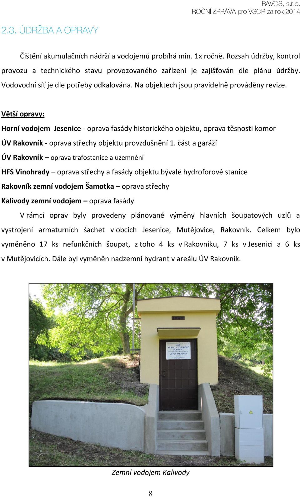 Větší opravy: Horní vodojem Jesenice - oprava fasády historického objektu, oprava těsnosti komor ÚV Rakovník - oprava střechy objektu provzdušnění 1.