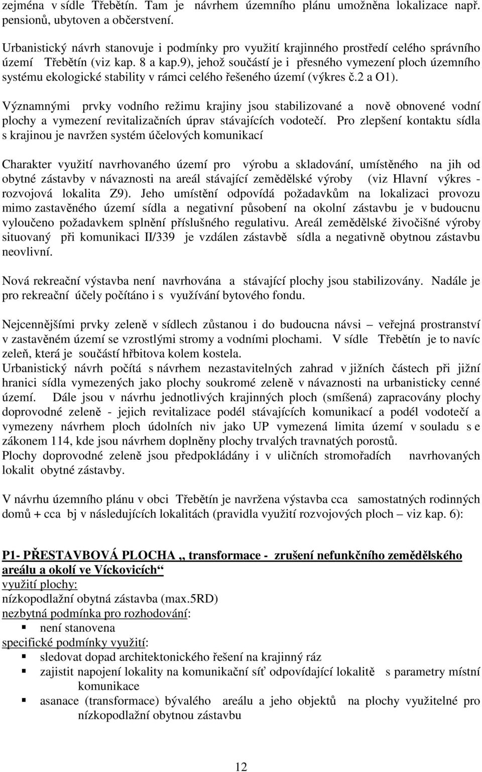 9), jehož součástí je i přesného vymezení ploch územního systému ekologické stability v rámci celého řešeného území (výkres č.2 a O1).