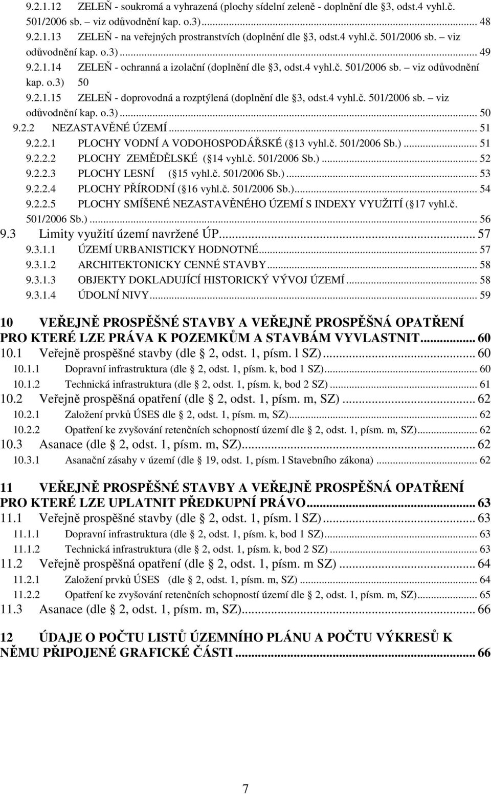 4 vyhl.č. 501/2006 sb. viz odůvodnění kap. o.3)... 50 9.2.2 NEZASTAVĚNÉ ÚZEMÍ... 51 9.2.2.1 PLOCHY VODNÍ A VODOHOSPODÁŘSKÉ ( 13 vyhl.č. 501/2006 Sb.)... 51 9.2.2.2 PLOCHY ZEMĚDĚLSKÉ ( 14 vyhl.č. 501/2006 Sb.)... 52 9.