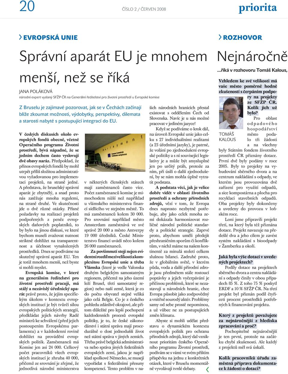 V českých diskusích okolo evropských fondů obecně, včetně Operačního programu Životní prostředí, bývá nápadné, že se jedním dechem často vyslovují dvě obavy naráz.