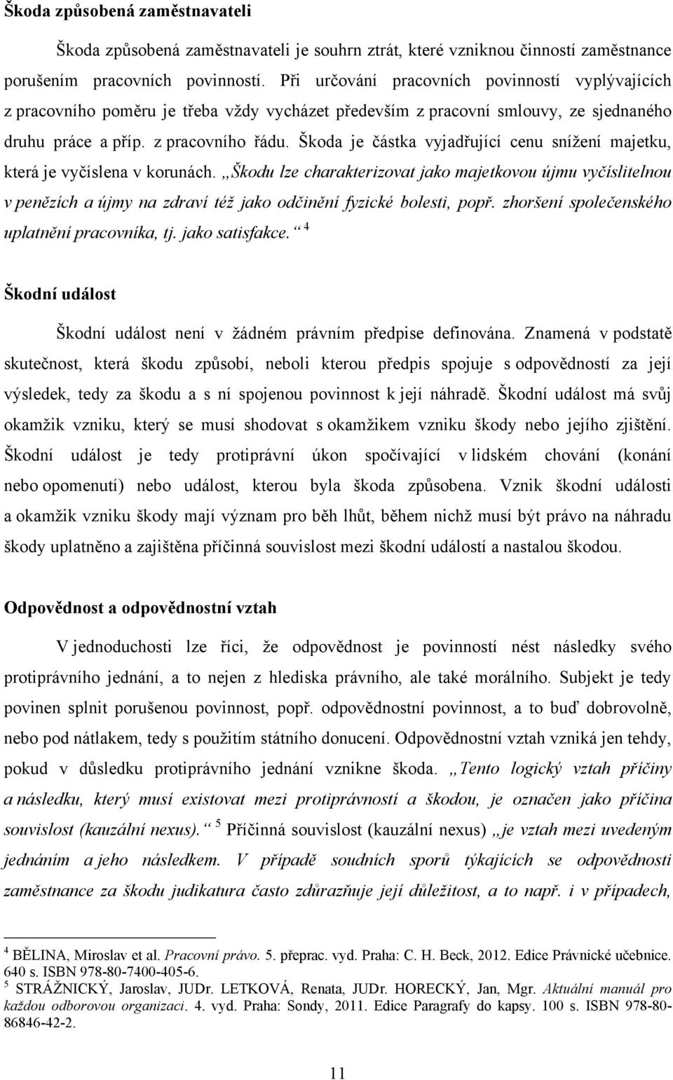 Škoda je částka vyjadřující cenu sníţení majetku, která je vyčíslena v korunách.