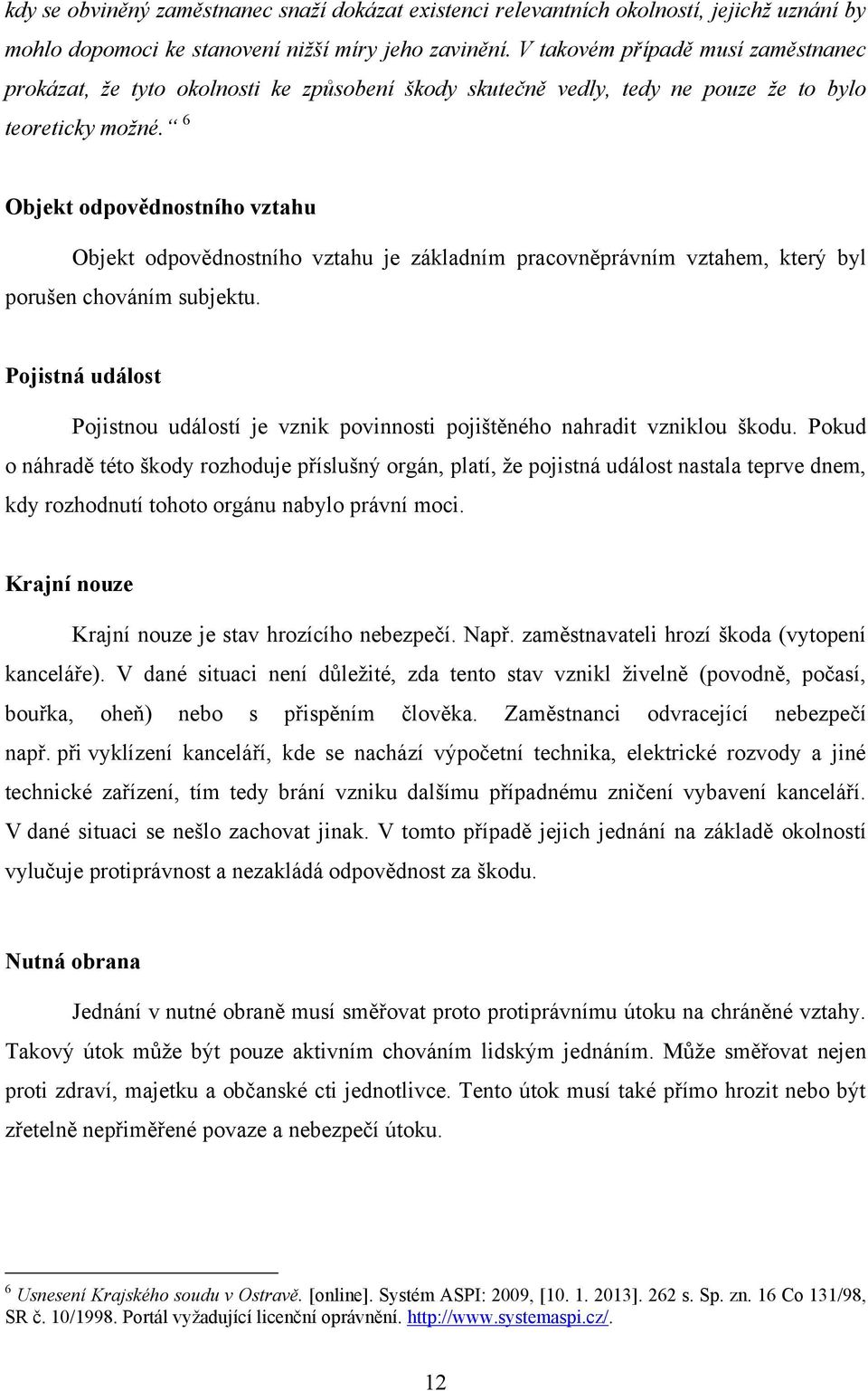 6 Objekt odpovědnostního vztahu Objekt odpovědnostního vztahu je základním pracovněprávním vztahem, který byl porušen chováním subjektu.