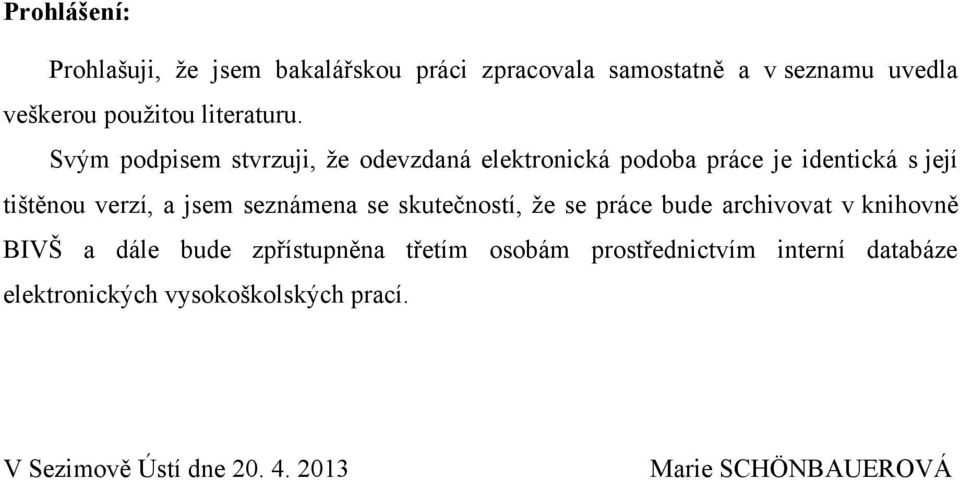 Svým podpisem stvrzuji, ţe odevzdaná elektronická podoba práce je identická s její tištěnou verzí, a jsem