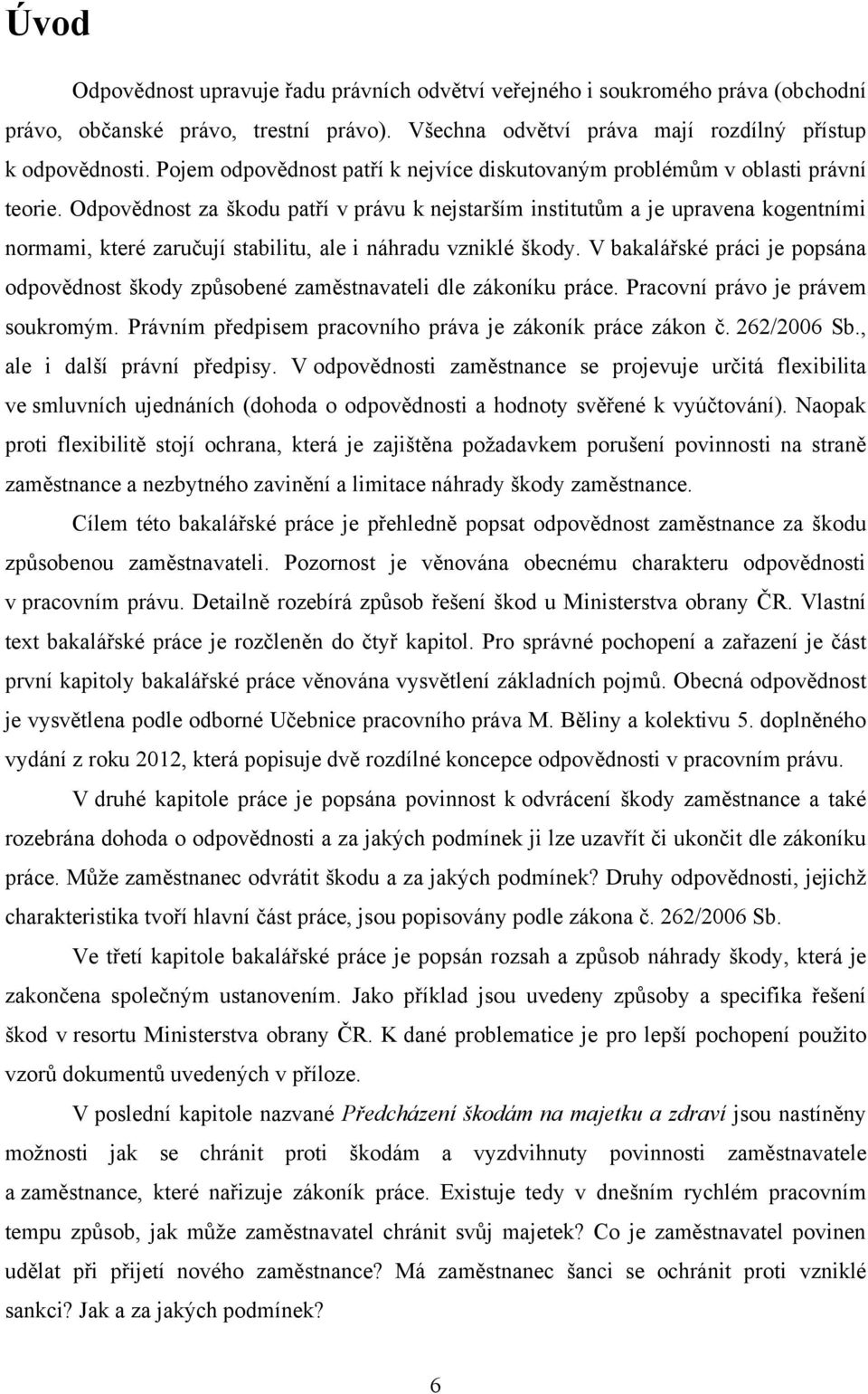 Odpovědnost za škodu patří v právu k nejstarším institutům a je upravena kogentními normami, které zaručují stabilitu, ale i náhradu vzniklé škody.