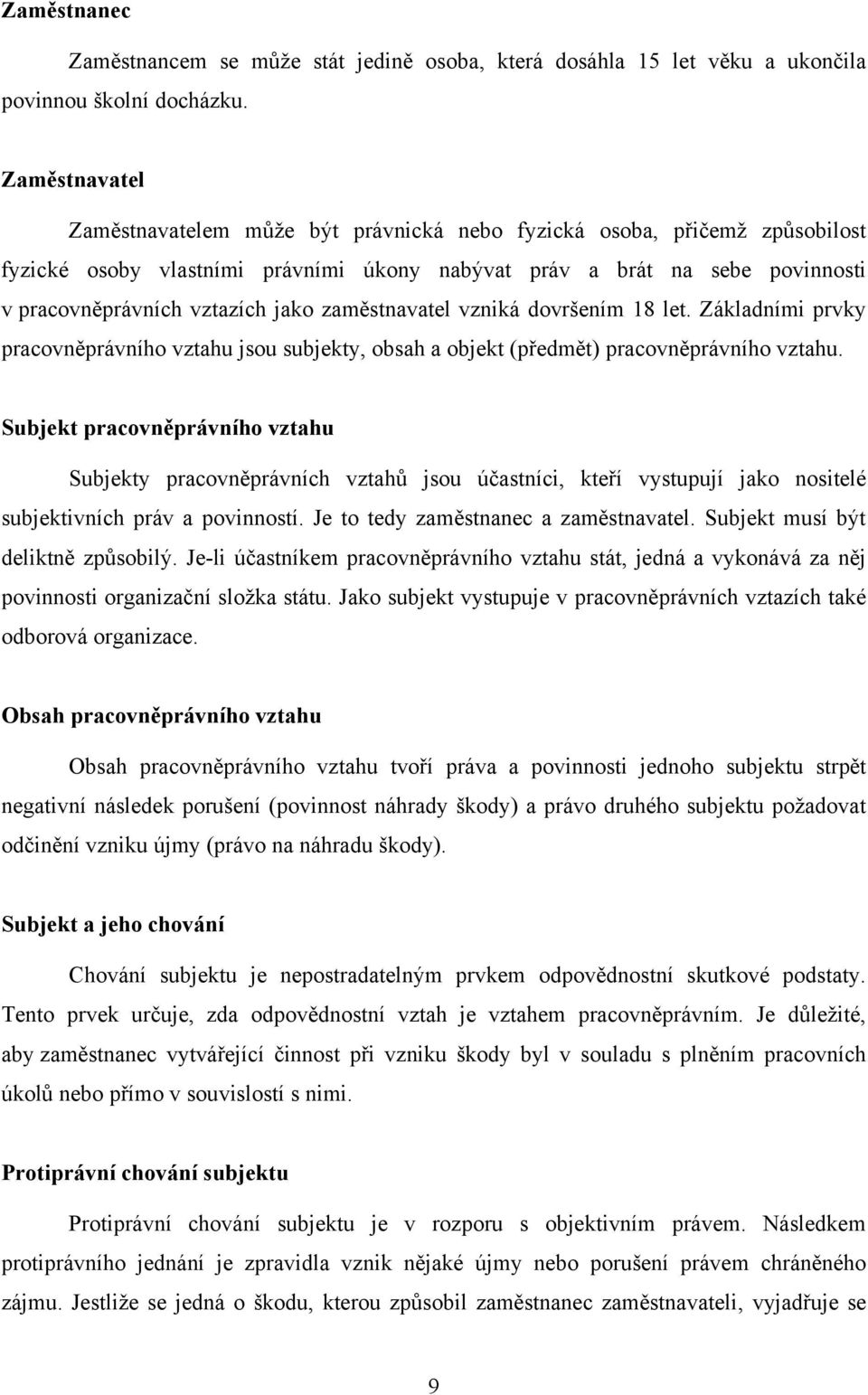 zaměstnavatel vzniká dovršením 18 let. Základními prvky pracovněprávního vztahu jsou subjekty, obsah a objekt (předmět) pracovněprávního vztahu.