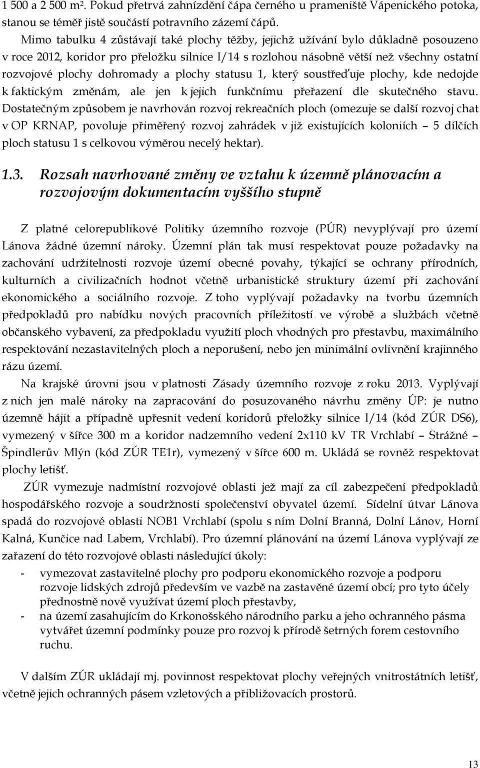 dohromady a plochy statusu 1, který soustřeďuje plochy, kde nedojde k faktickým změnám, ale jen k jejich funkčnímu přeřazení dle skutečného stavu.