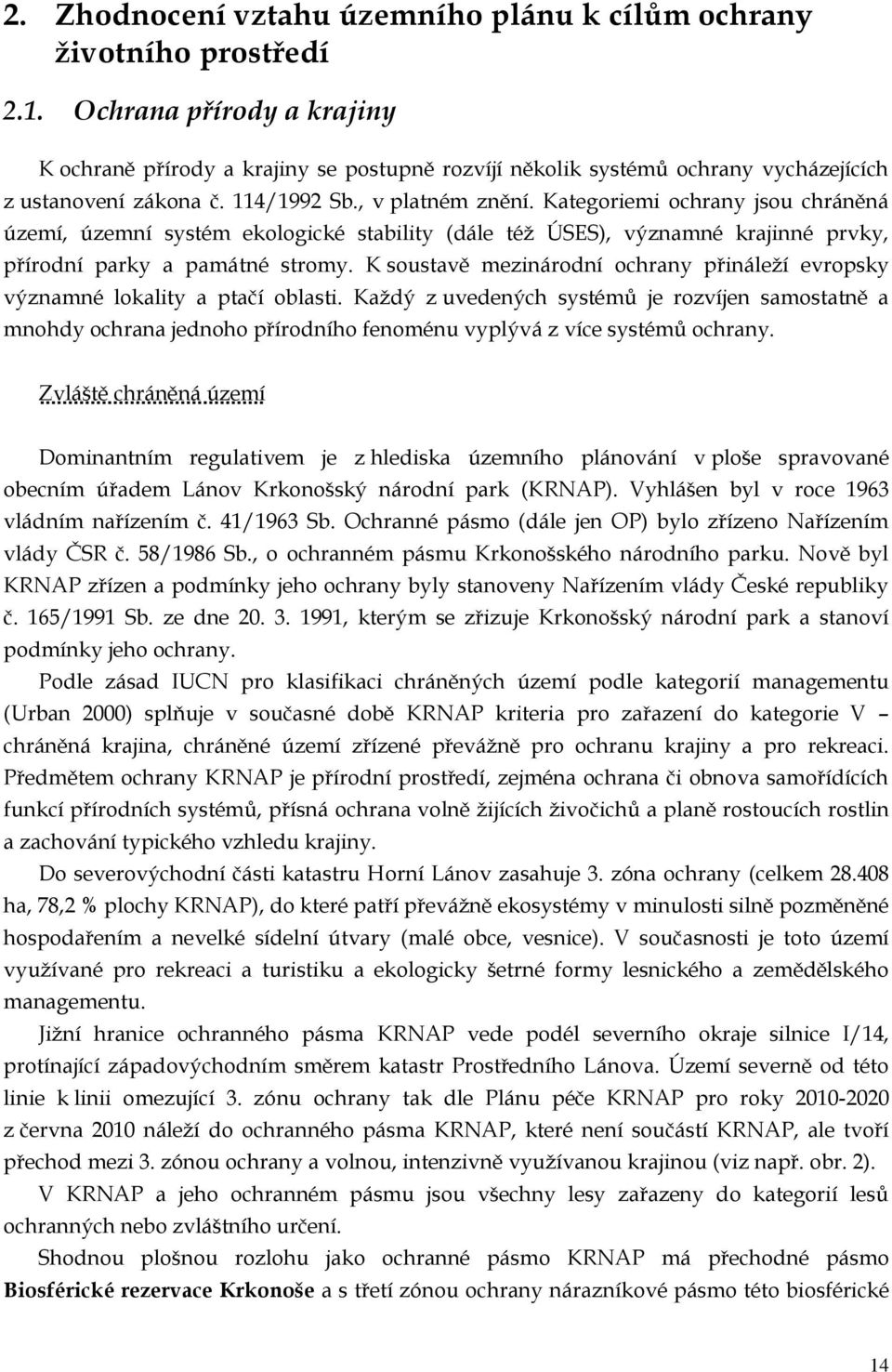 Kategoriemi ochrany jsou chráněná území, územní systém ekologické stability (dále též ÚSES), významné krajinné prvky, přírodní parky a památné stromy.